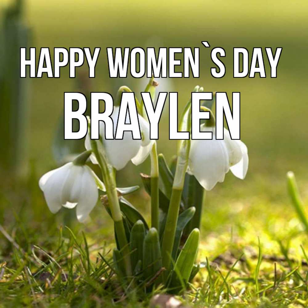 Greetings card с именем, Braylen happy women`s day ранние цветы 2 Greetings with text for free download 